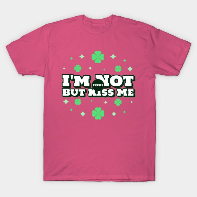 I'm Not Irish, But Kiss Me Anyway T-Shirt by Cancerian Zodiac